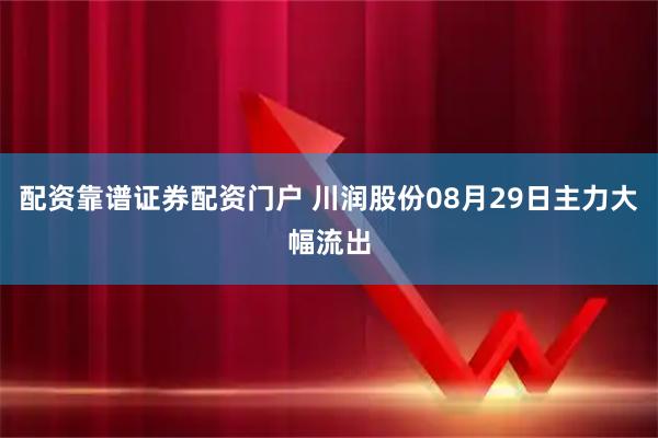配资靠谱证券配资门户 川润股份08月29日主力大幅流出