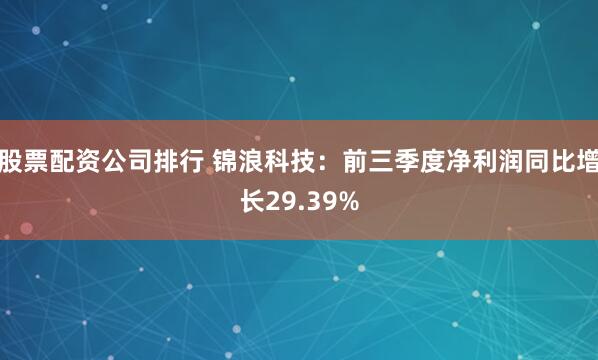股票配资公司排行 锦浪科技：前三季度净利润同比增长29.39%