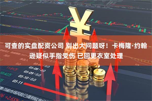 可查的实盘配资公司 别出大问题呀！卡梅隆·约翰逊疑似手指受伤 已回更衣室处理